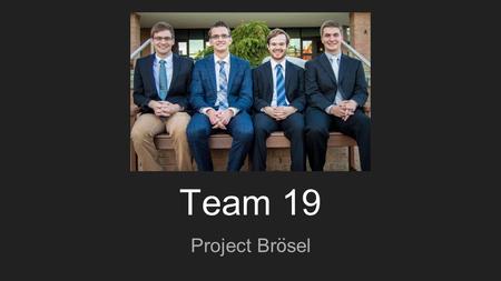 Team 19 Project Br ö sel. Team Members 2/9 The Project Design Alternatives Testing Future Work Questions Team Members Nathan Leduc Electrical/Computer.