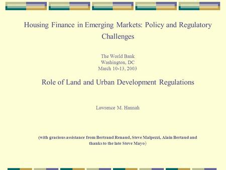 Housing Finance in Emerging Markets: Policy and Regulatory Challenges The World Bank Washington, DC March 10-13, 2003 Role of Land and Urban Development.