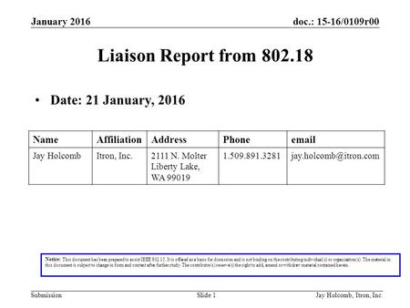 Doc.: 15-16/0109r00 Submission Liaison Report from 802.18 Date: 21 January, 2016 January 2016 Jay Holcomb, Itron, Inc.Slide 1 Notice: This document has.