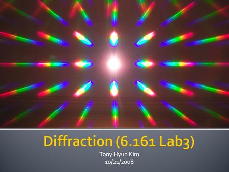 Diffraction (6.161 Lab3) Tony Hyun Kim 10/21/2008.