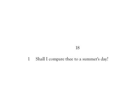 18 1 Shall I compare thee to a summer's day?. 18 1 Shall I compare thee to a summer's day? 2 Thou art more lovely and more temperate.