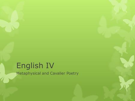 English IV Metaphysical and Cavalier Poetry. What is Metaphysical Poetry?  Dates to the 17 th Century  Metaphysical means “of or relating to the transcendent.