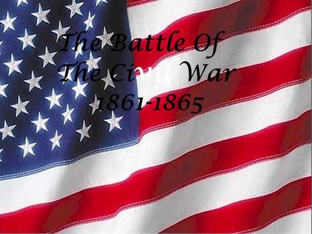 The Battle Of The Ci vil War 1861-1865  The Civil War began in 1859 when the shot was fired at Fort Sumter  In 1861-1865.