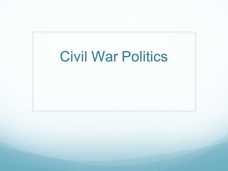 Civil War Politics. Great Britain’s Position “You have no friends in Europe….The sentiment of Europe is anti-slavery, and that portion opinion which forms,