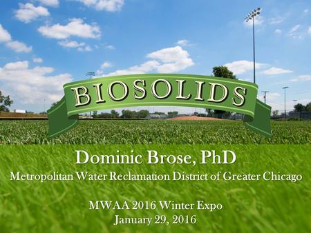 Dominic Brose, PhD Metropolitan Water Reclamation District of Greater Chicago MWAA 2016 Winter Expo January 29, 2016.