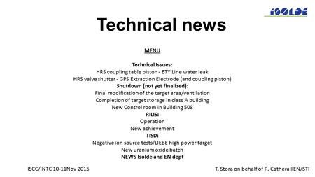 ISCC/INTC 10-11Nov 2015T. Stora on behalf of R. Catherall EN/STI Technical news MENU Technical Issues: HRS coupling table piston - BTY Line water leak.