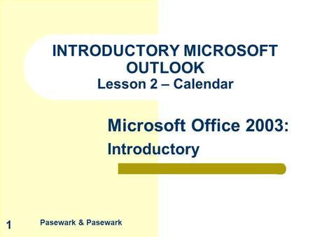 Pasewark & Pasewark Microsoft Office 2003: Introductory 1 INTRODUCTORY MICROSOFT OUTLOOK Lesson 2 – Calendar.