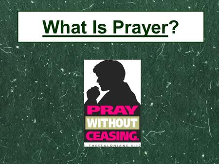 What Is Prayer?. “Teach Us to Pray” Luke 11:1 The human heart’s deepest and most universal need. Finite man’s way to have real and personal communication.