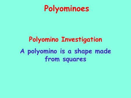 Polyomino Investigation A polyomino is a shape made from squares