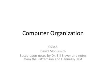 Computer Organization CS345 David Monismith Based upon notes by Dr. Bill Siever and notes from the Patternson and Hennessy Text.