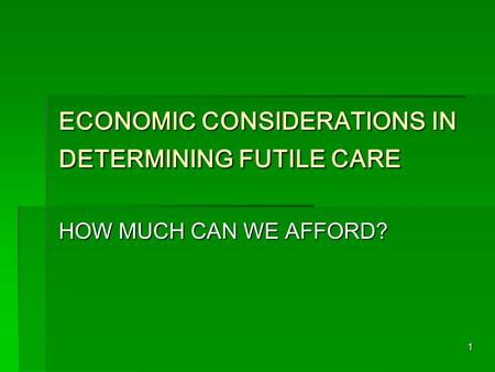 1 ECONOMIC CONSIDERATIONS IN DETERMINING FUTILE CARE HOW MUCH CAN WE AFFORD?