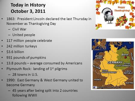 Today in History October 3, 2011 1863: President Lincoln declared the last Thursday in November as Thanksgiving Day – Civil War – United people 117 million.