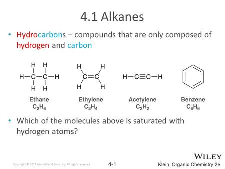 Klein, Organic Chemistry 2e 4.1 Alkanes Hydrocarbons – compounds that are only composed of hydrogen and carbon Which of the molecules above is saturated.