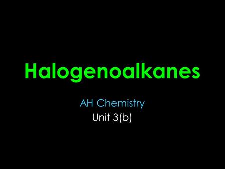 Halogenoalkanes AH Chemistry Unit 3(b). Background Also known as haloalkanes or alkyl halides Rare in the natural world Widely used Synthesised in the.