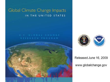 Released June 16, 2009 www.globalchange.gov. Key Findings 1.Global warming is unequivocal and primarily human induced 2.Climate changes are underway.