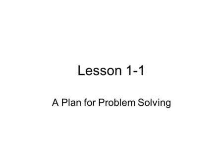 Lesson 1-1 A Plan for Problem Solving. Step 1: Explore –Determine what information is given in the problem and what you need to find. –Do you have all.