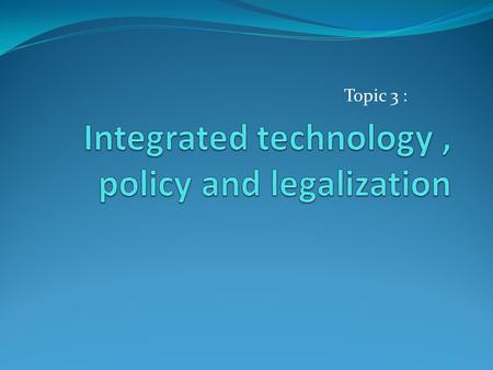 Integrated technology , policy and legalization