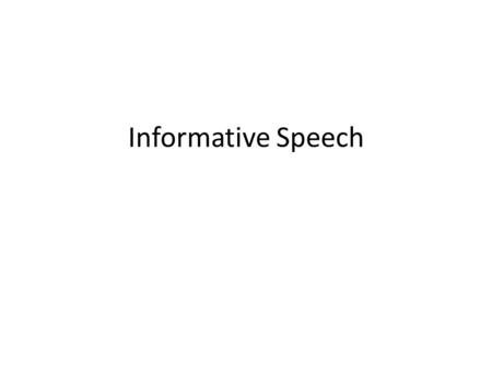 Informative Speech. Step One Decide on a Topic Choose a topic on a concept Choose a topic that you can create interest for your audience Choose a topic.