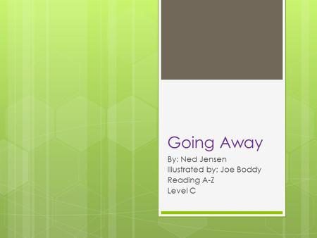 Going Away By: Ned Jensen Illustrated by: Joe Boddy Reading A-Z Level C.