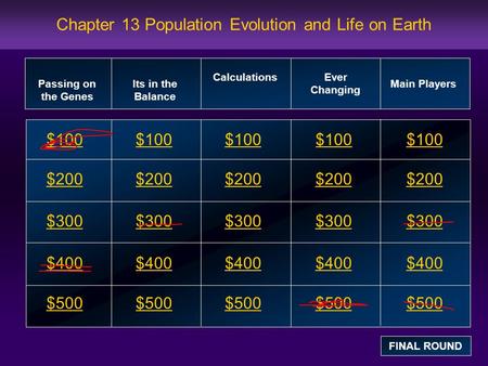 Chapter 13 Population Evolution and Life on Earth $100 $200 $300 $400 $500 $100$100$100 $200 $300 $400 $500 Passing on the Genes Its in the Balance Calculations.