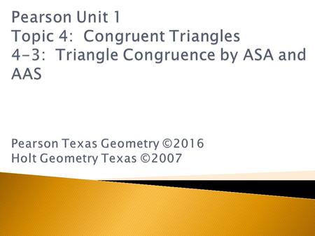  TEKS Focus:  (6)(B) Prove two triangles are congruent by applying the Side-Angle-Side, Angle-Side-Angle, Side-Side- Side, Angle-Angle-Side, and Hypotenuse-Leg.