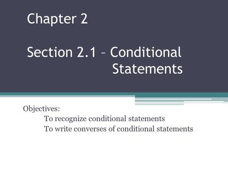 Chapter 2 Section 2.1 – Conditional Statements Objectives: To recognize conditional statements To write converses of conditional statements.