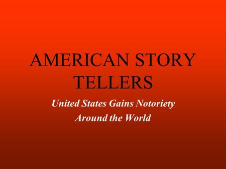 AMERICAN STORY TELLERS United States Gains Notoriety Around the World.