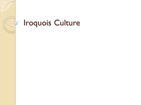 Iroquois Culture. General Information The Iroquois were the most important native group in North American history. There is little to distinguish them.