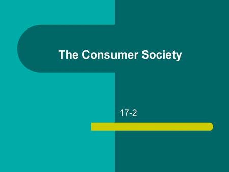 The Consumer Society 17-2. The Consumer Society Buying spree – Higher wages – Shorter hours – Shifting attitude Thrift and prudence  eager consumers.