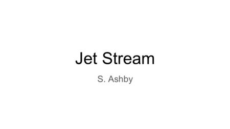 Jet Stream S. Ashby. What are Jet Streams? Jet Streams narrow bands of strong wind in upper levels of the atmosphere. The wind blow from west to east.