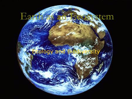 Earth as an Ecosystem Ecology and Biodiversity. What is Ecology  The scientific study of interactions between organisms and their environment  Collect.