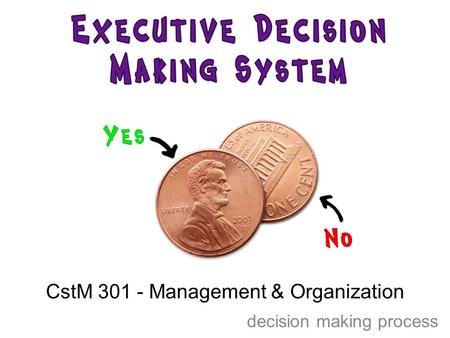 CstM 301 - Management & Organization decision making process.