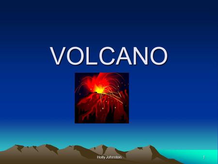 1 Holly Johnston VOLCANO. 2 Introduction Volcanoes are cone shaped mountains that are created when magma breaks through the Earth’s surface.