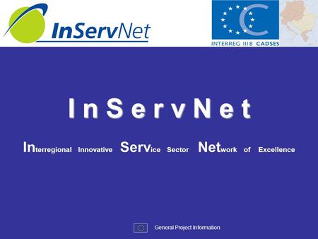 Www.inservnet.net General Project Information I n S e r v N e t In terregional Innovative Serv ice Sector Net work of Excellence.