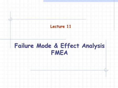 Failure Mode & Effect Analysis FMEA Lecture 11. What is FMEA? Failure mode and effect analysis is an Advanced Quality Planning tool that: examines potential.