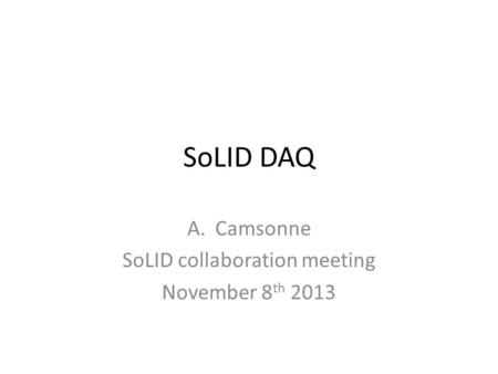 SoLID DAQ A.Camsonne SoLID collaboration meeting November 8 th 2013.