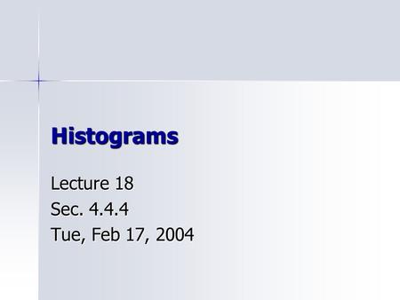 Histograms Lecture 18 Sec. 4.4.4 Tue, Feb 17, 2004.