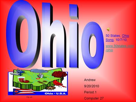 Andrew 9/20/2010 Period.1 Computer 27 Clip art 50 States, Ohio Song, 10/7/10, www.50states.com /ohio.