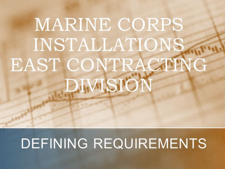 MARINE CORPS INSTALLATIONS EAST CONTRACTING DIVISION DEFINING REQUIREMENTS.