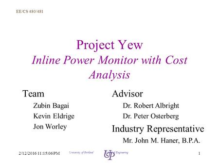 EE/CS 480/481 12/12/2016 11:16:40 PM University of Portland School of Engineering Project Yew Inline Power Monitor with Cost Analysis Team Zubin Bagai.