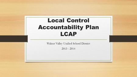 Local Control Accountability Plan LCAP Walnut Valley Unified School District 2013 - 2014.