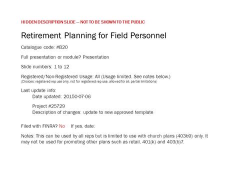 HIDDEN DESCRIPTION SLIDE — NOT TO BE SHOWN TO THE PUBLIC Retirement Planning for Field Personnel Catalogue code: #B20 Full presentation or module? Presentation.