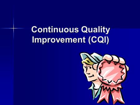 Continuous Quality Improvement (CQI). What is Continuous Quality Improvement? emphasizes organization and systems emphasizes organization and systems.