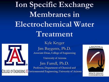 Ion Specific Exchange Membranes in Electrochemical Water Treatment Kyle Kryger Jim Baygents, Ph.D. Associate Dean, College of Engineering University of.