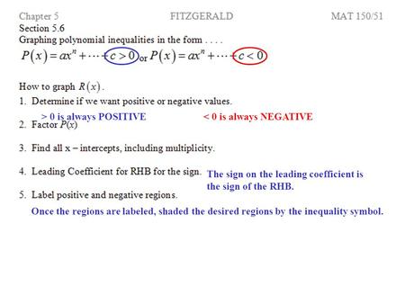 > 0 is always POSITIVE< 0 is always NEGATIVE The sign on the leading coefficient is the sign of the RHB. Once the regions are labeled, shaded the desired.