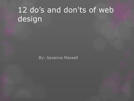 12 do’s and don'ts of web design By: Savanna Mansell.