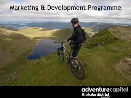 Marketing & Development Programme. Vision To be recognised as Adventure Capital UK by 2012 by working in partnership to develop, promote & sell sustainable.