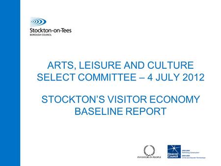 ARTS, LEISURE AND CULTURE SELECT COMMITTEE – 4 JULY 2012 STOCKTON’S VISITOR ECONOMY BASELINE REPORT.