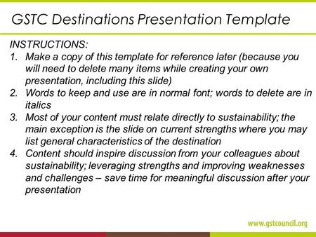 GSTC Destinations Presentation Template INSTRUCTIONS: 1.Make a copy of this template for reference later (because you will need to delete many items while.