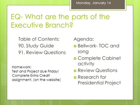 EQ- What are the parts of the Executive Branch? Table of Contents: 90. Study Guide 91. Review Questions Agenda:  Bellwork- TOC and song  Complete Cabinet.